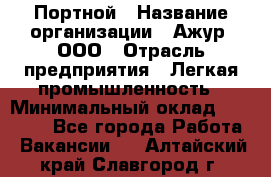 Портной › Название организации ­ Ажур, ООО › Отрасль предприятия ­ Легкая промышленность › Минимальный оклад ­ 25 000 - Все города Работа » Вакансии   . Алтайский край,Славгород г.